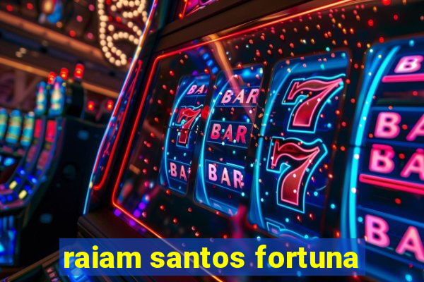 raiam santos fortuna